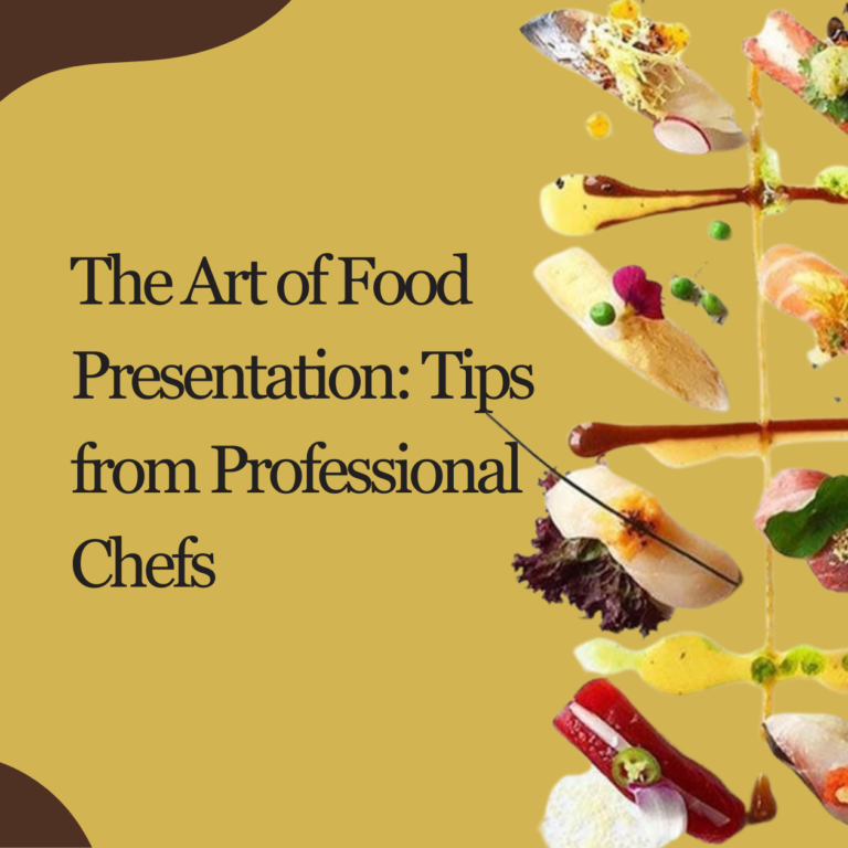 The Art of Food Presentation: Tips from Professional Chefs